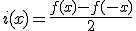 i(x) = \fr{f(x)-f(-x)}{2}