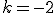 k=-2