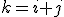 k=i+j