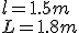 l=1.5m \\  L=1.8m