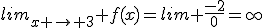 lim_{x \to 3} f(x)=lim \fr{-2}{0}=\infty