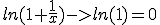 ln(1+\frac{1}{x})->ln(1)=0