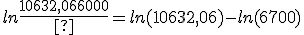 ln{\frac{10632,06}{6700}} = ln(10632,06) - ln(6700)