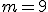 m=9