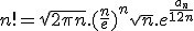 n! = \sqrt{2\pi{n}}.(\frac{n}{e})^n \sqrt{n}. e^{\frac{a_{n}}{12n}