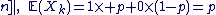 3$\forall k\in|[1;n]|,\quad\mathbb{E}(X_k)=1\times p+0\times(1-p)=p