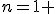 n=1 