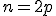 n=2p