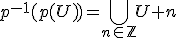 p^{-1}(p(U))=\bigcup_{n\in\mathbb{Z}}U+{n}