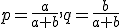 p=\frac{a}{a+b},q=\frac{b}{a+b}