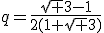 q=\frac{\sqrt 3-1}{2(1+\sqrt 3)}