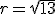 r = \sqrt{13}