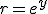 r=e^y