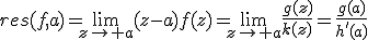 res(f,a)=\lim_{z\to a}(z-a)f(z)=\lim_{z\to a}\frac{g(z)}{k(z)}=\frac{g(a)}{h'(a)}