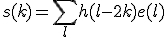 s(k)=\Bigsum_{l}h(l-2k)e(l)