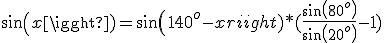 sin(x)=sin(140^o-x)*(\frac{sin(80^o)}{sin(20^o)}-1)