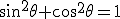sin^2\theta+cos^2\theta=1