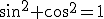 sin^2+cos^2=1