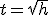 t=\sqrt{h}