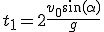 t_1=2\frac{v_0\sin(\alpha)}g