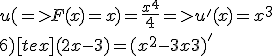 u(=>F(x)=x)=\frac{x^4}{4}=>u'(x)=x^3 \\   \\  6)[tex](2x-3)=(x^2-3x+3)'