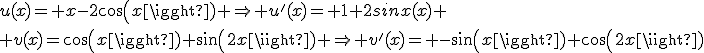 u(x)= x-2cos(x) \Rightarrow u'(x)= 1+2sinx(x) \\ v(x)=cos(x)+sin(2x) \Rightarrow v'(x)= -sin(x)+cos(2x)