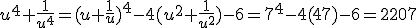 u^4+\frac{1}{u^4}=(u+\frac{1}{u})^4-4(u^2+\frac{1}{u^2})-6=7^4-4(47)-6=2207