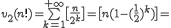 v_2(n!)=\bigsum_{k=1}^{+\infty}\big[\frac{n}{2^k}\big]=\big[n(1-(\frac{1}{2})^k)\big]=