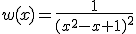w(x)=\frac{1}{(x^2-x+1)^2}