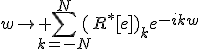 w\to \Bigsum_{k=-N}^{N}(R^*[e])_ke^{-ikw}