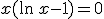 x(\ln\,x-1)=0