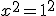 x^2=1^2