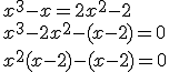 x^3-x=2x^2-2 \\   \\  x^3-2x^2-(x-2)=0 \\   \\  x^2(x-2)-(x-2)=0