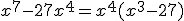 x^7-27x^4=x^4(x^3-27)