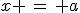 x \,=\, a