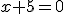 x+5=0