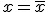 x = \bar{x}