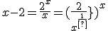 x-2=\frac{2^x}{x}=({\frac{2}{x^{\frac{1}{x}}})^x