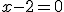 x-2=0