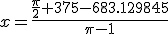 x=\frac{\frac{\pi}{2}+375-683.129845}{\pi-1}