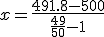x=\frac{491.8-500}{\frac{49}{50}-1}