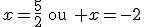 x=\frac{5}{2}\quad\textrm{ou}\quad x=-2