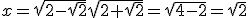 x=\sqrt{2-\sqrt{2}}\sqrt{2+\sqrt{2}}=\sqrt{4-2}=\sqrt{2}
