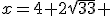 x=4+2\sqrt{33} 