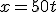 x=50t