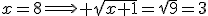 x=8\Longright \sqrt{x+1}=\sqrt{9}=3