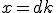 x=dk