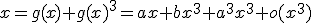 x=g(x)+g(x)^3=ax+bx^3+a^3x^3+o(x^3)