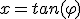 x=tan(\varphi);\varphi\in [0;{\pi\over 2}[