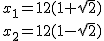 x_1=12(1+\sqr{2})\atop{x_2=12(1-\sqr{2})
